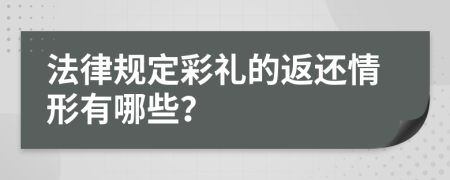 法律规定彩礼的返还情形有哪些？