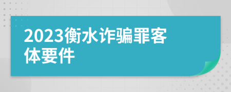 2023衡水诈骗罪客体要件