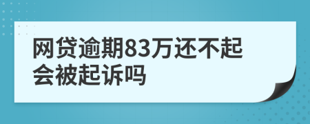 网贷逾期83万还不起会被起诉吗