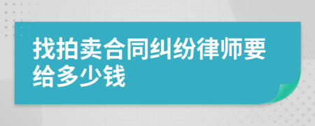 找拍卖合同纠纷律师要给多少钱