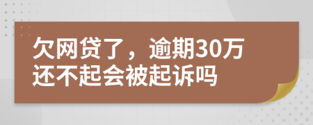 欠网贷了，逾期30万还不起会被起诉吗