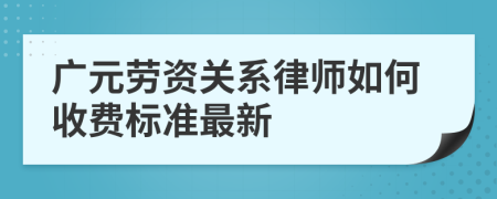 广元劳资关系律师如何收费标准最新