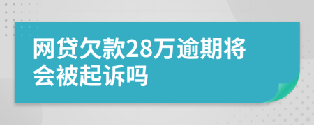 网贷欠款28万逾期将会被起诉吗