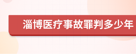 淄博医疗事故罪判多少年