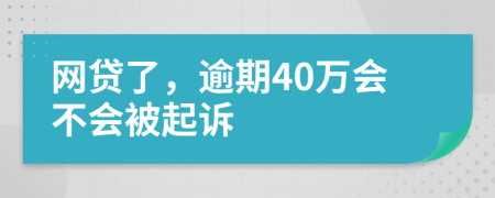 网贷了，逾期40万会不会被起诉