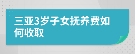 三亚3岁子女抚养费如何收取