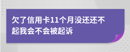 欠了信用卡11个月没还还不起我会不会被起诉