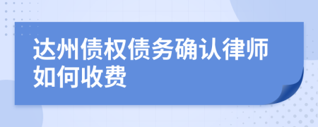 达州债权债务确认律师如何收费