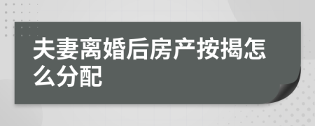 夫妻离婚后房产按揭怎么分配