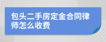 包头二手房定金合同律师怎么收费