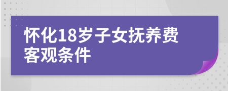 怀化18岁子女抚养费客观条件