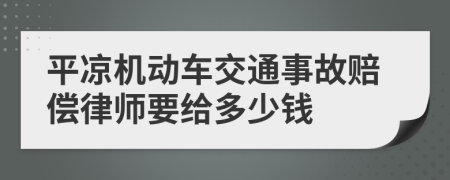 平凉机动车交通事故赔偿律师要给多少钱