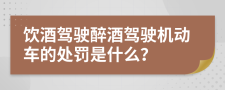 饮酒驾驶醉酒驾驶机动车的处罚是什么？