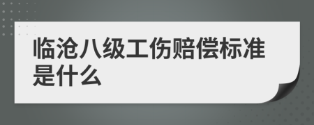 临沧八级工伤赔偿标准是什么