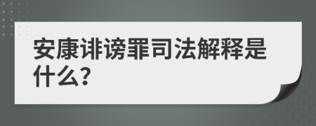 安康诽谤罪司法解释是什么？