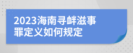 2023海南寻衅滋事罪定义如何规定