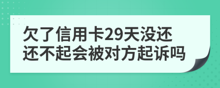 欠了信用卡29天没还还不起会被对方起诉吗