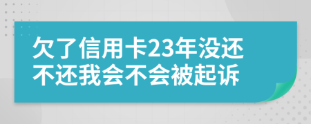 欠了信用卡23年没还不还我会不会被起诉