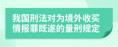 我国刑法对为境外收买情报罪既遂的量刑规定