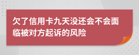 欠了信用卡九天没还会不会面临被对方起诉的风险