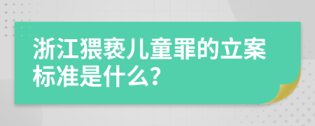 浙江猥亵儿童罪的立案标准是什么？