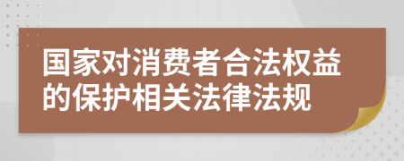 国家对消费者合法权益的保护相关法律法规