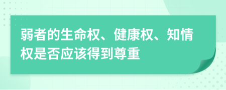 弱者的生命权、健康权、知情权是否应该得到尊重