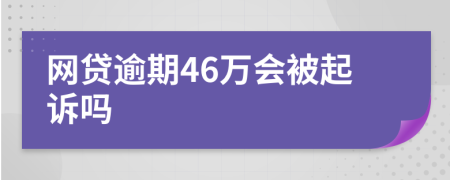 网贷逾期46万会被起诉吗
