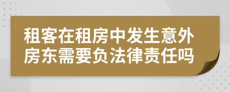 租客在租房中发生意外房东需要负法律责任吗