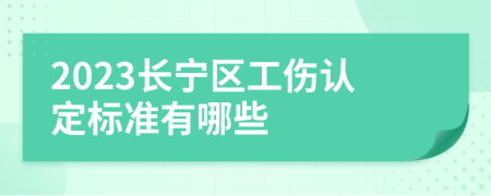 2023长宁区工伤认定标准有哪些