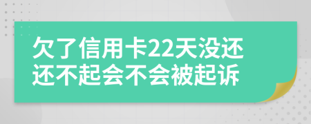 欠了信用卡22天没还还不起会不会被起诉