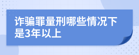 诈骗罪量刑哪些情况下是3年以上