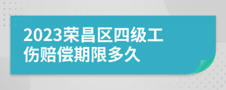 2023荣昌区四级工伤赔偿期限多久