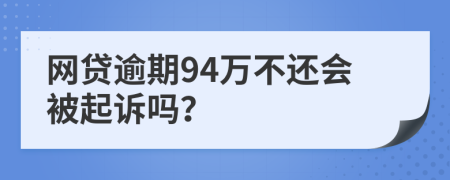 网贷逾期94万不还会被起诉吗？