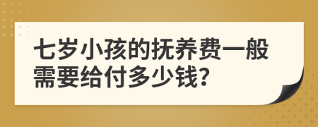 七岁小孩的抚养费一般需要给付多少钱？