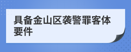 具备金山区袭警罪客体要件