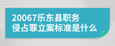 20067乐东县职务侵占罪立案标准是什么