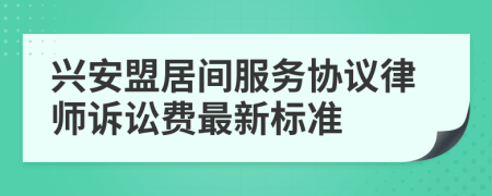 兴安盟居间服务协议律师诉讼费最新标准