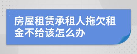 房屋租赁承租人拖欠租金不给该怎么办