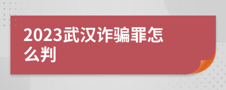 2023武汉诈骗罪怎么判