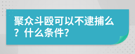 聚众斗殴可以不逮捕么？什么条件？