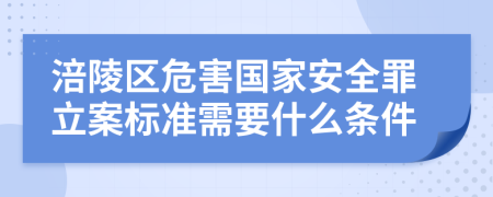 涪陵区危害国家安全罪立案标准需要什么条件