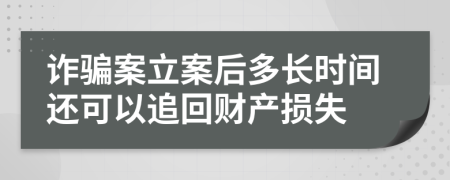 诈骗案立案后多长时间还可以追回财产损失