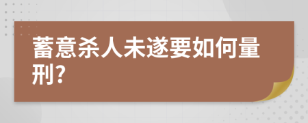 蓄意杀人未遂要如何量刑?