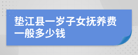 垫江县一岁子女抚养费一般多少钱