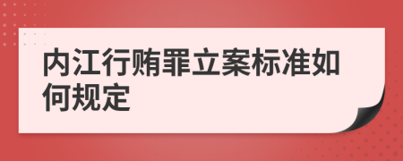 内江行贿罪立案标准如何规定