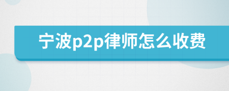 宁波p2p律师怎么收费