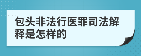 包头非法行医罪司法解释是怎样的