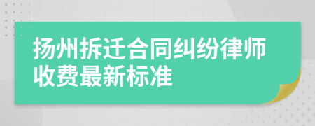 扬州拆迁合同纠纷律师收费最新标准