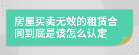 房屋买卖无效的租赁合同到底是该怎么认定